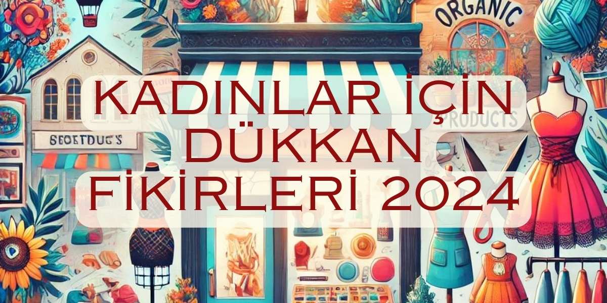 bayanlar için dükkan fikirleri 2024