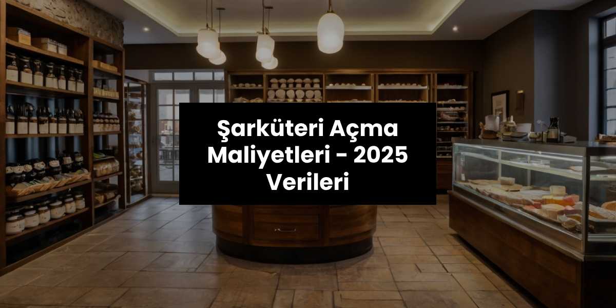 Şarküteri Açmak İçin Gerekenler [Maliyet ve Belgeler] – 2025 Verileri