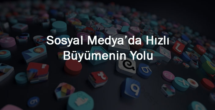 Sosyal Medyada Hızlı Büyümenin Yolu